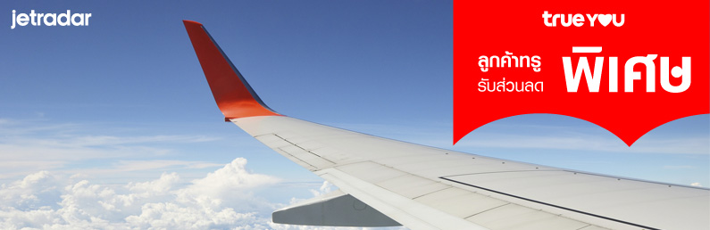ลูกค้าทรู รับส่วนลดพิเศษ เมื่อจองตั๋วเครื่องบินทั้งภายในและต่างประเทศผ่าน JetRadar